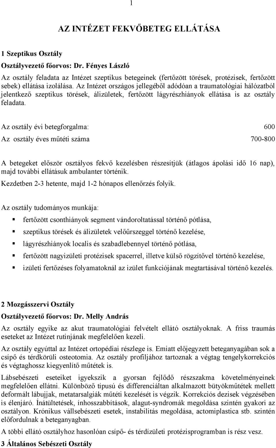 Az Intézet országos jellegéből adódóan a traumatológiai hálózatból jelentkező szeptikus törések, álizületek, fertőzött lágyrészhiányok ellátása is az osztály feladata.