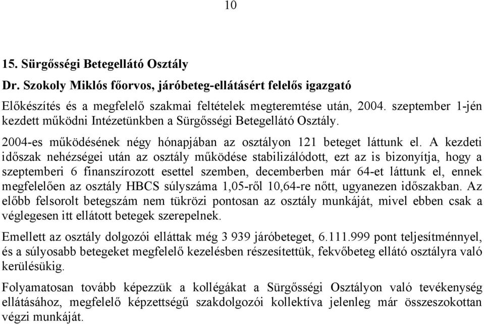 A kezdeti időszak nehézségei után az osztály működése stabilizálódott, ezt az is bizonyítja, hogy a szeptemberi 6 finanszírozott esettel szemben, decemberben már 64-et láttunk el, ennek megfelelően