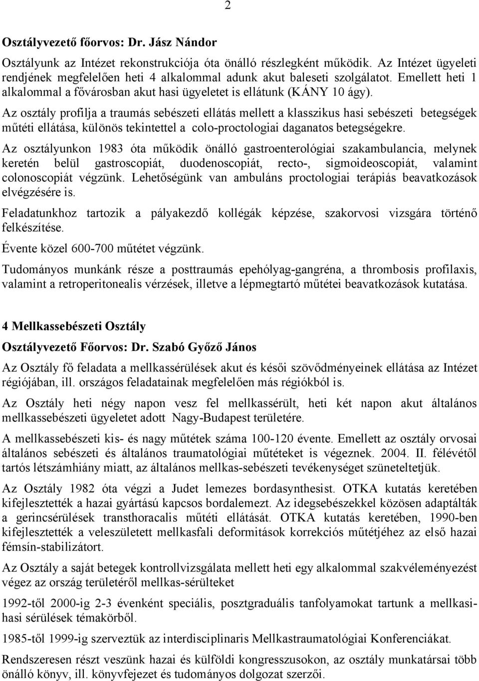 Az osztály profilja a traumás sebészeti ellátás mellett a klasszikus hasi sebészeti betegségek műtéti ellátása, különös tekintettel a colo-proctologiai daganatos betegségekre.