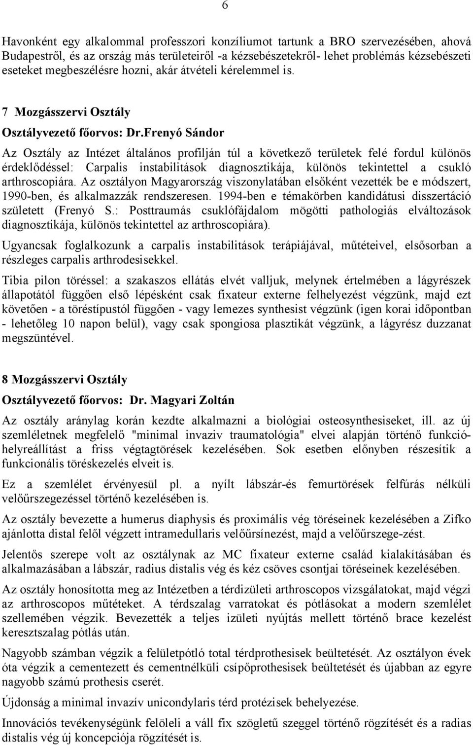 Frenyó Sándor Az Osztály az Intézet általános profilján túl a következő területek felé fordul különös érdeklődéssel: Carpalis instabilitások diagnosztikája, különös tekintettel a csukló