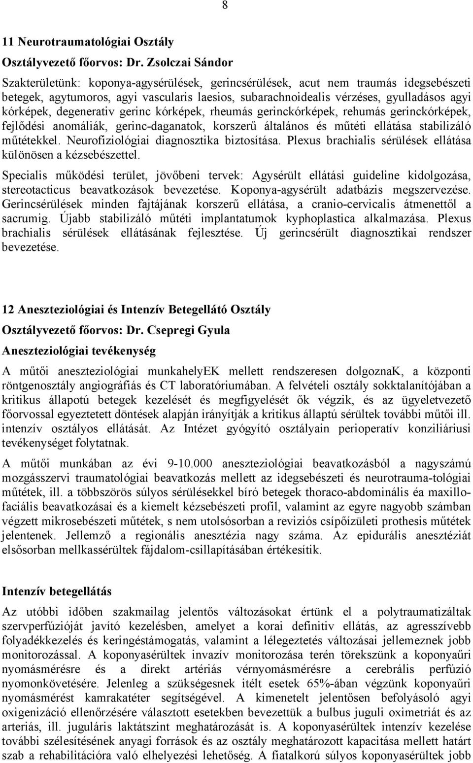 kórképek, degenerativ gerinc kórképek, rheumás gerinckórképek, rehumás gerinckórképek, fejlődési anomáliák, gerinc-daganatok, korszerű általános és műtéti ellátása stabilizáló műtétekkel.