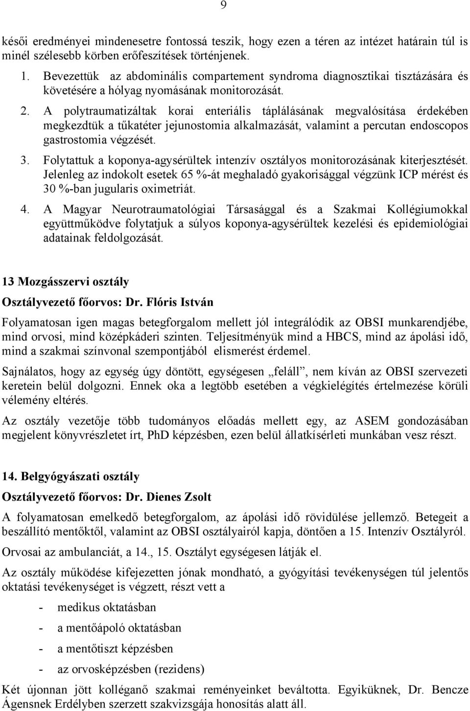 A polytraumatizáltak korai enteriális táplálásának megvalósítása érdekében megkezdtük a tűkatéter jejunostomia alkalmazását, valamint a percutan endoscopos gastrostomia végzését. 3.