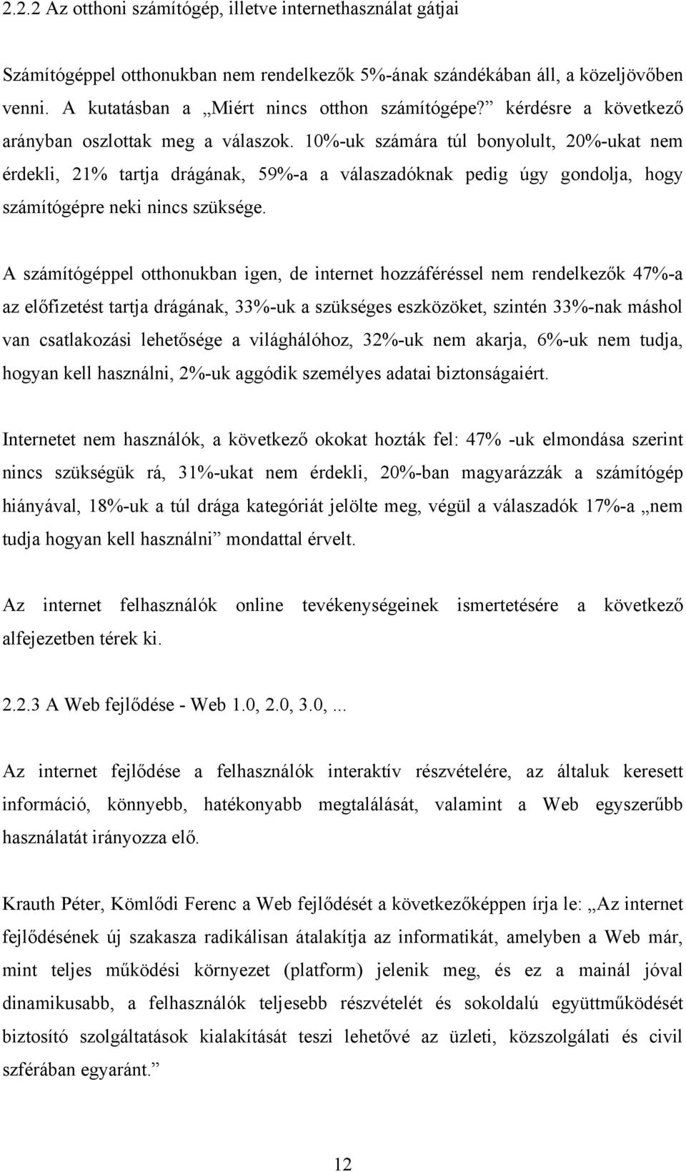 10%-uk számára túl bonyolult, 20%-ukat nem érdekli, 21% tartja drágának, 59%-a a válaszadóknak pedig úgy gondolja, hogy számítógépre neki nincs szüksége.