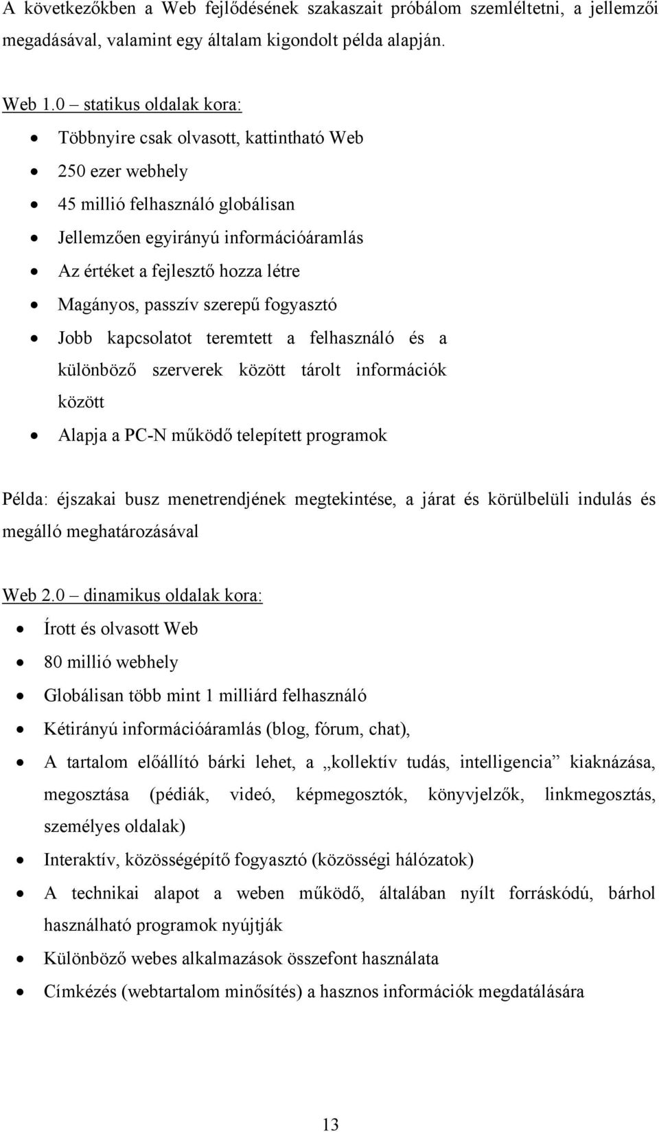 passzív szerepű fogyasztó Jobb kapcsolatot teremtett a felhasználó és a különböző szerverek között tárolt információk között Alapja a PC-N működő telepített programok Példa: éjszakai busz