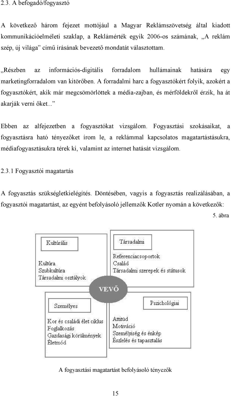 A forradalmi harc a fogyasztókért folyik, azokért a fogyasztókért, akik már megcsömörlöttek a média-zajban, és mérföldekről érzik, ha át akarják verni őket.