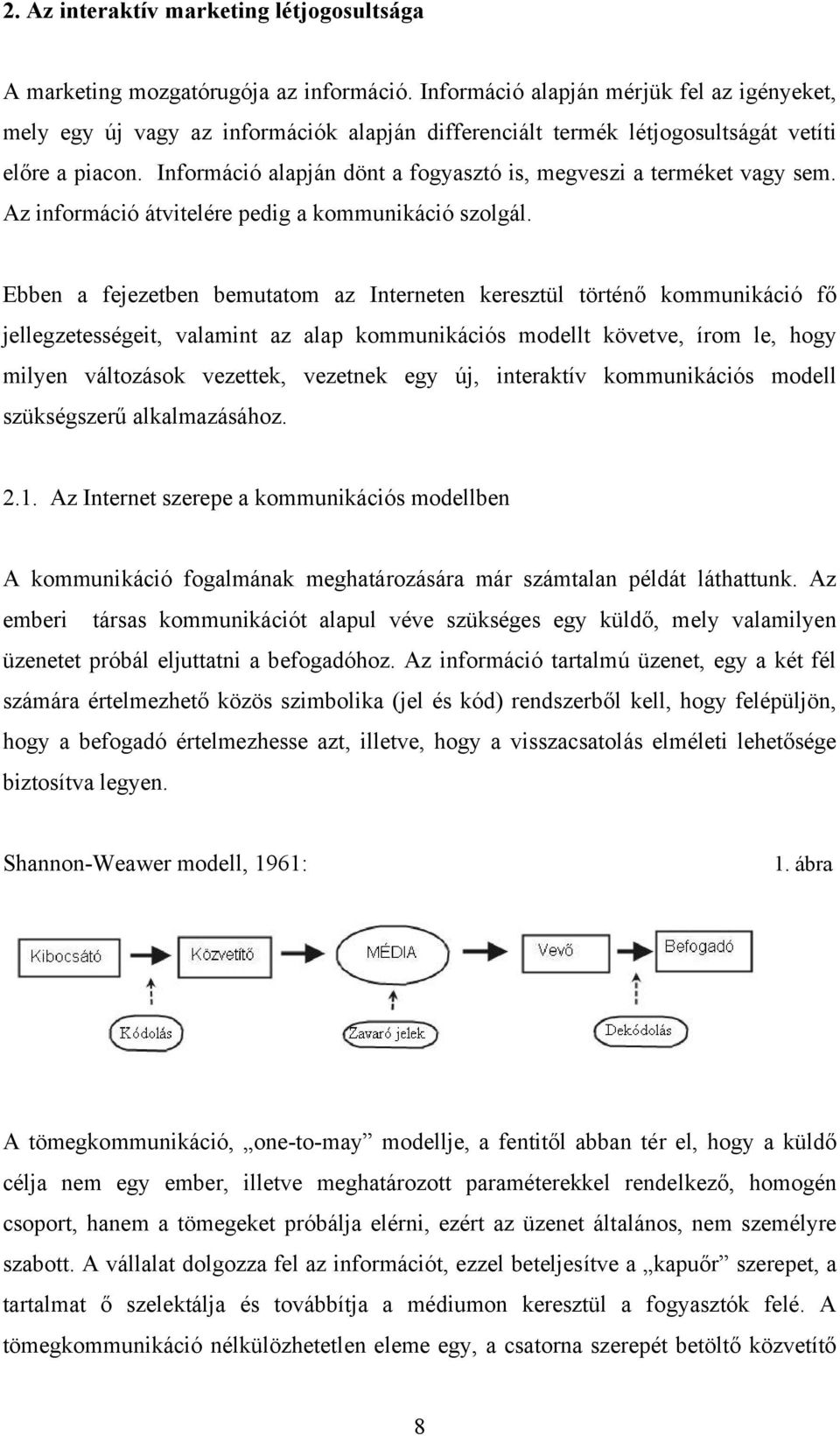 Információ alapján dönt a fogyasztó is, megveszi a terméket vagy sem. Az információ átvitelére pedig a kommunikáció szolgál.