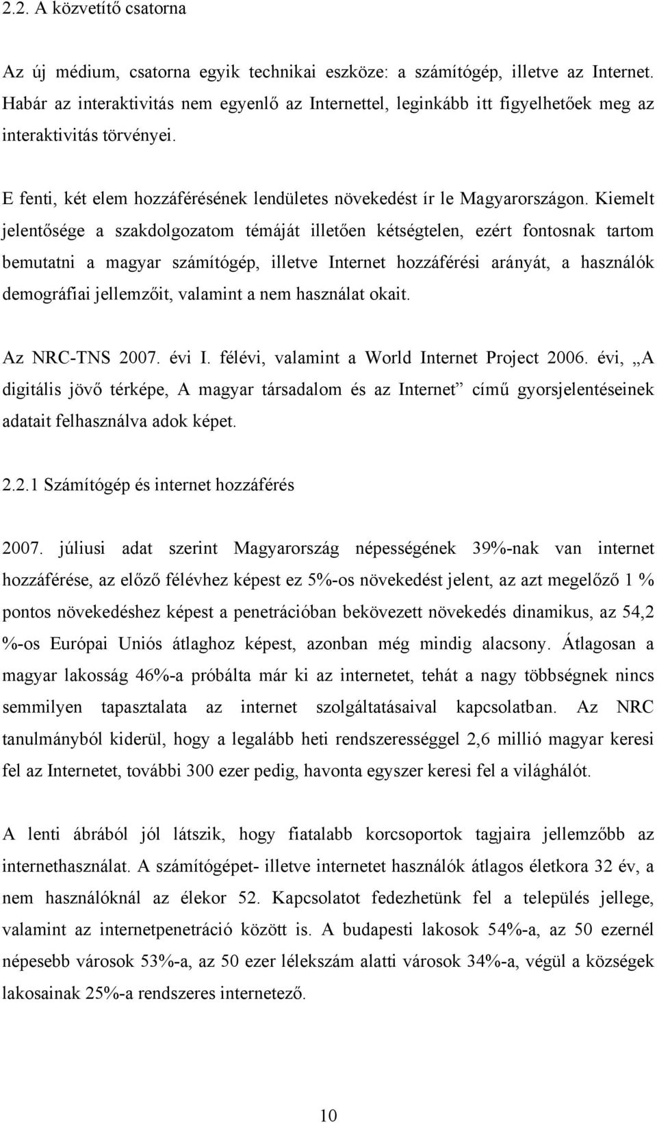 Kiemelt jelentősége a szakdolgozatom témáját illetően kétségtelen, ezért fontosnak tartom bemutatni a magyar számítógép, illetve Internet hozzáférési arányát, a használók demográfiai jellemzőit,