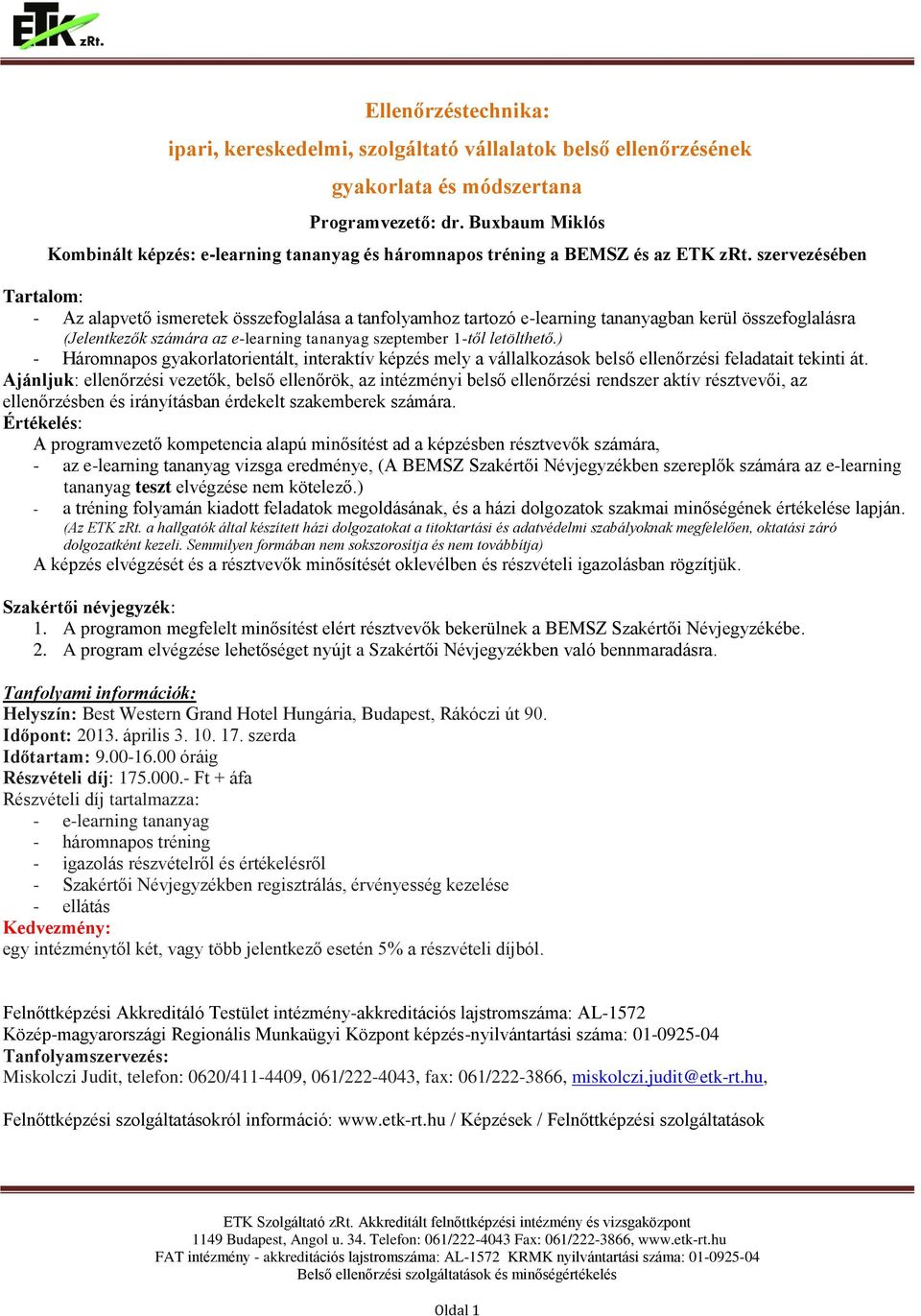 szervezésében Tartalom: - Az alapvető ismeretek összefoglalása a tanfolyamhoz tartozó e-learning tananyagban kerül összefoglalásra (Jelentkezők számára az e-learning tananyag szeptember 1-től