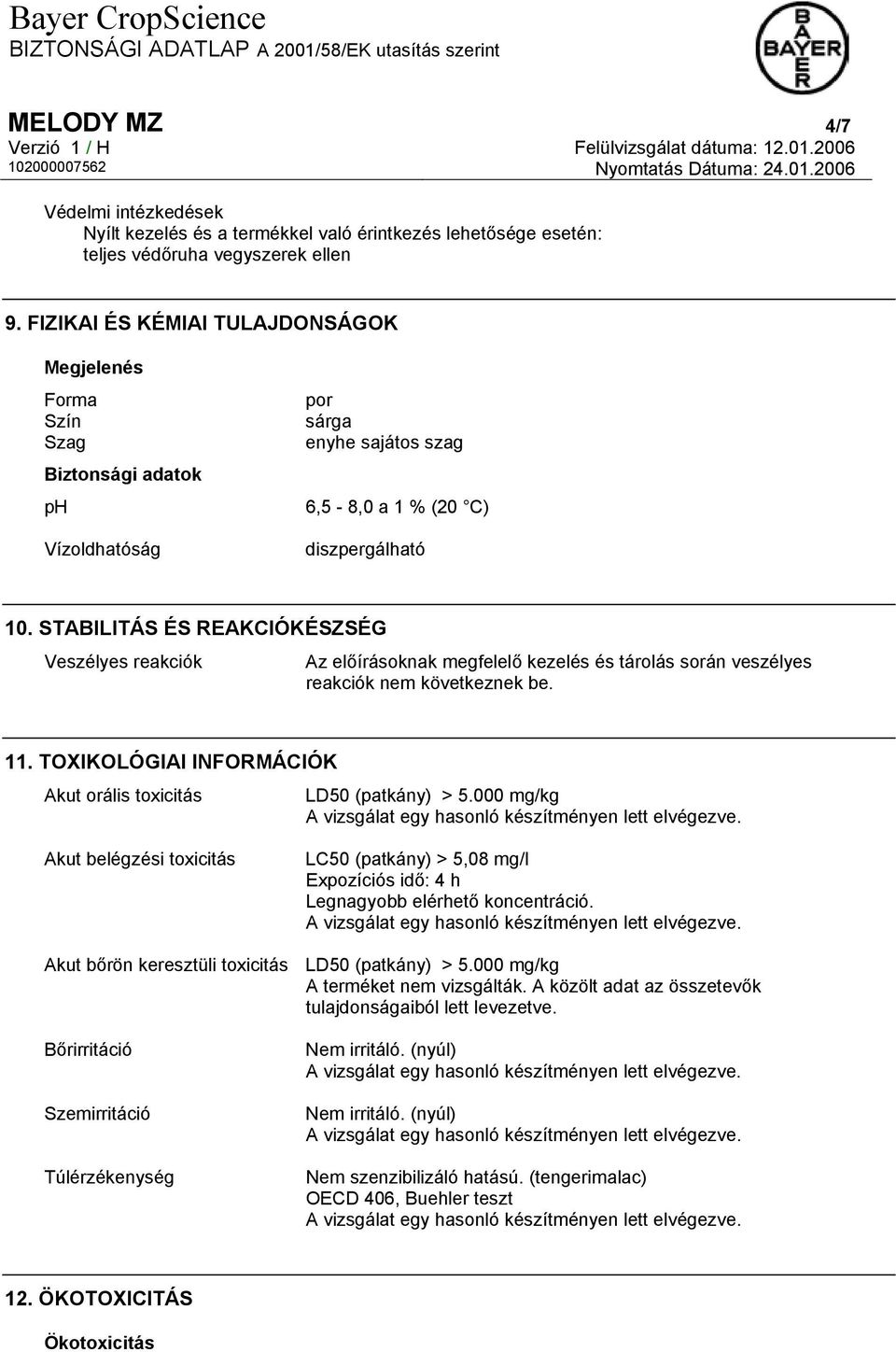 STABILITÁS ÉS REAKCIÓKÉSZSÉG Veszélyes reakciók Az előírásoknak megfelelő kezelés és tárolás során veszélyes reakciók nem következnek be. 11.