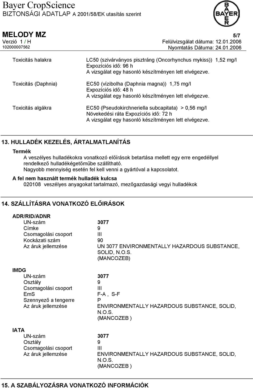 HULLADÉK KEZELÉS, ÁRTALMATLANÍTÁS Termék A veszélyes hulladékokra vonatkozó előírások betartása mellett egy erre engedéllyel rendelkező hulladékégetőműbe szállítható.