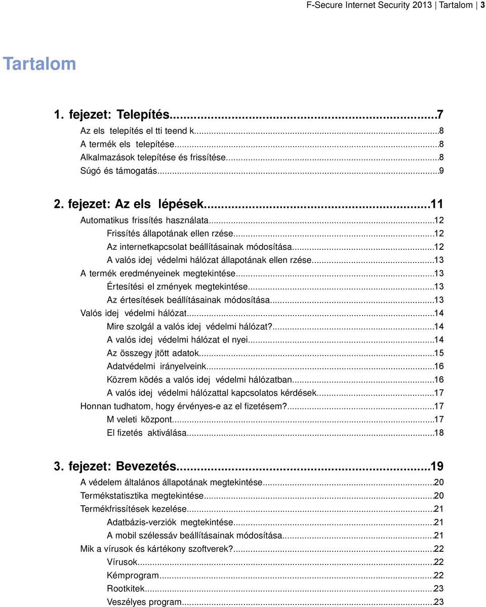 ..12 A valós idej védelmi hálózat állapotának ellen rzése...13 A termék eredményeinek megtekintése...13 Értesítési el zmények megtekintése...13 Az értesítések beállításainak módosítása.