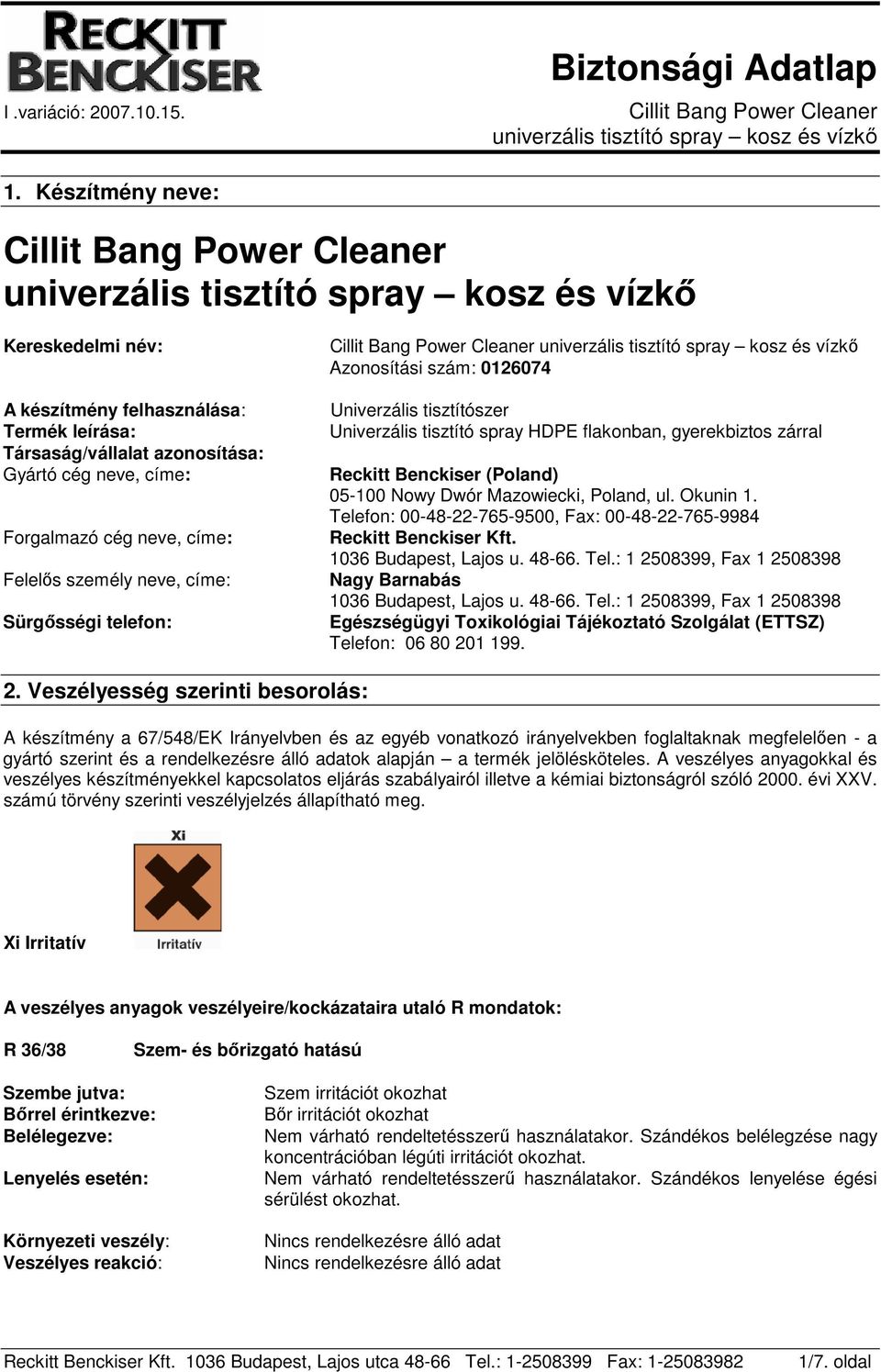 ul. Okunin 1. Telefon: 00-48-22-765-9500, Fax: 00-48-22-765-9984 Reckitt Benckiser Kft. 1036 Budapest, Lajos u. 48-66. Tel.: 1 2508399, Fax 1 2508398 Nagy Barnabás 1036 Budapest, Lajos u. 48-66. Tel.: 1 2508399, Fax 1 2508398 Egészségügyi Toxikológiai Tájékoztató Szolgálat (ETTSZ) Telefon: 06 80 201 199.