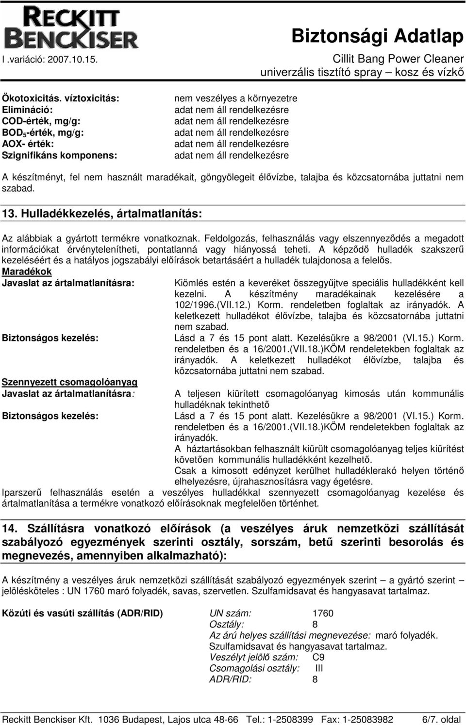 talajba és közcsatornába juttatni nem szabad. 13. Hulladékkezelés, ártalmatlanítás: Az alábbiak a gyártott termékre vonatkoznak.