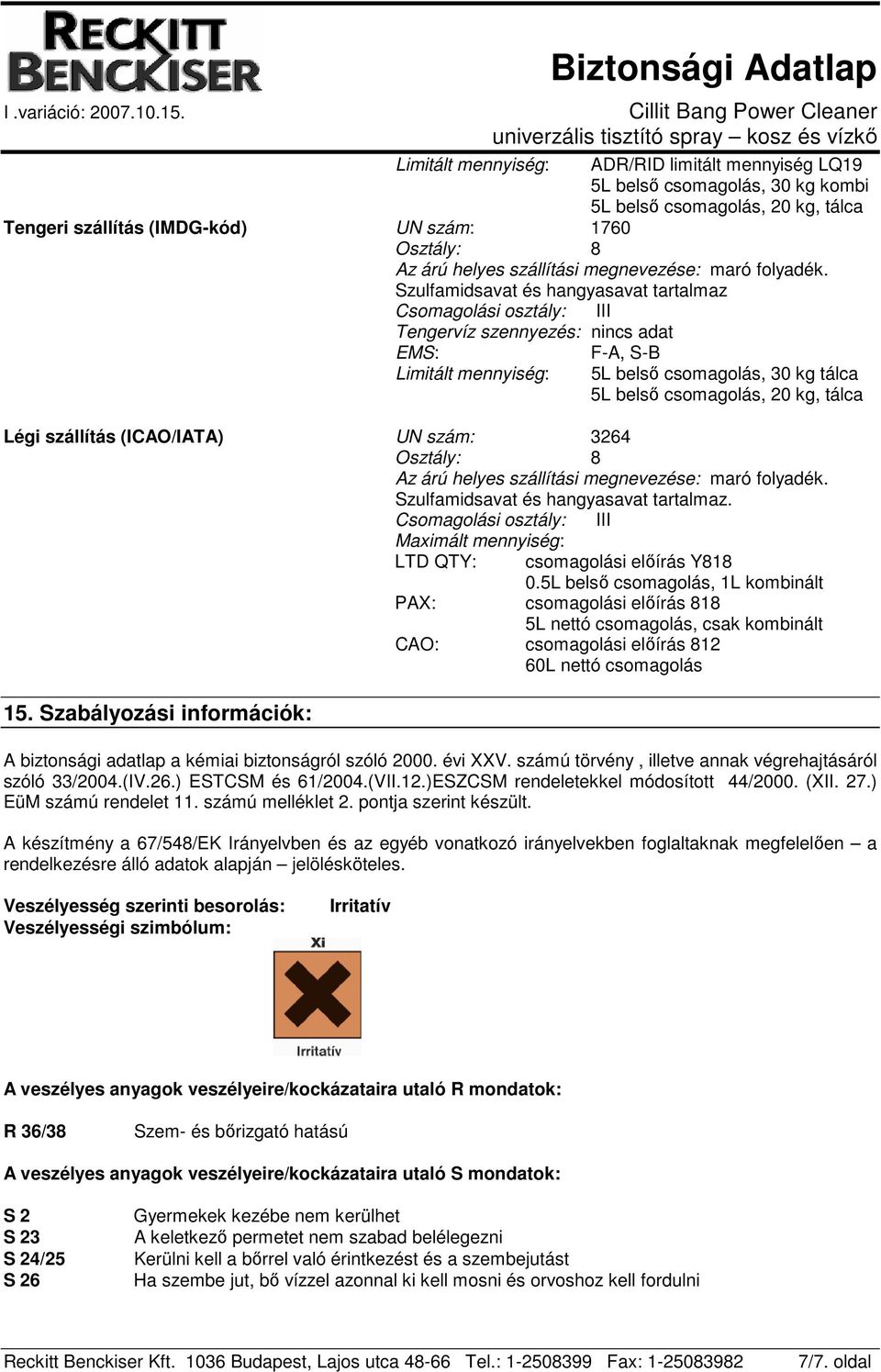 Szulfamidsavat és hangyasavat tartalmaz Csomagolási osztály: III Tengervíz szennyezés: nincs adat EMS: Limitált mennyiség: F-A, S-B 5L belsı csomagolás, 30 kg tálca 5L belsı csomagolás, 20 kg, tálca