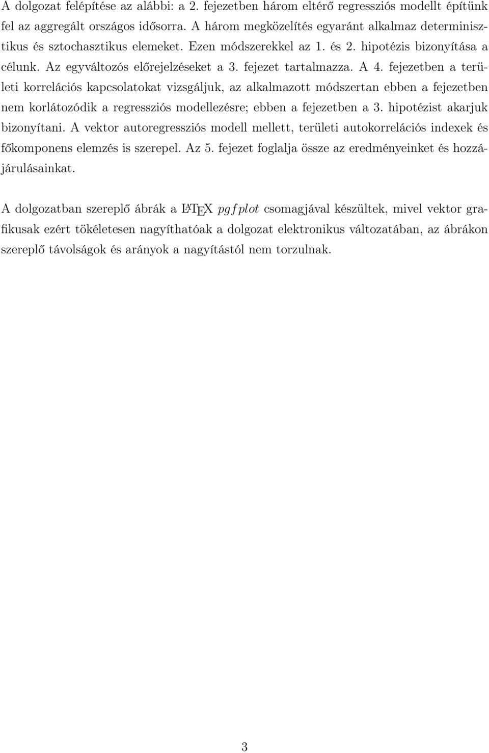 fejezet tartalmazza. A 4. fejezetben a területi korrelációs kapcsolatokat vizsgáljuk, az alkalmazott módszertan ebben a fejezetben nem korlátozódik a regressziós modellezésre; ebben a fejezetben a 3.