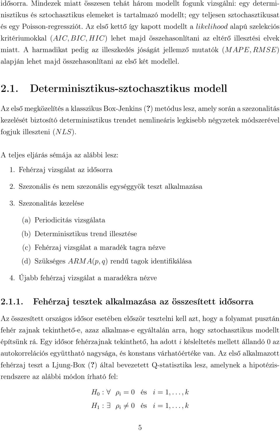 A harmadikat pedig az illeszkedés jóságát jellemző mutatók (M AP E, RM SE) alapján lehet majd összehasonlítani az első két modellel. 2.1.