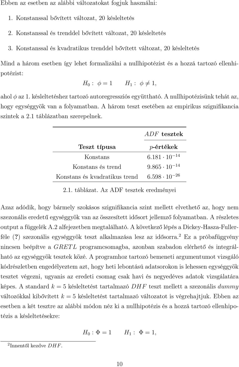 1. késleltetéshez tartozó autoregressziós együttható. A nullhipotézisünk tehát az, hogy egységgyök van a folyamatban. A három teszt esetében az empirikus szignifikancia szintek a 2.