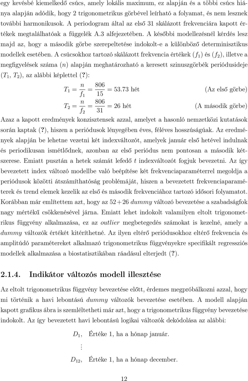 A későbbi modellezésnél kérdés lesz majd az, hogy a második görbe szerepeltetése indokolt-e a különböző determinisztikus modellek esetében.