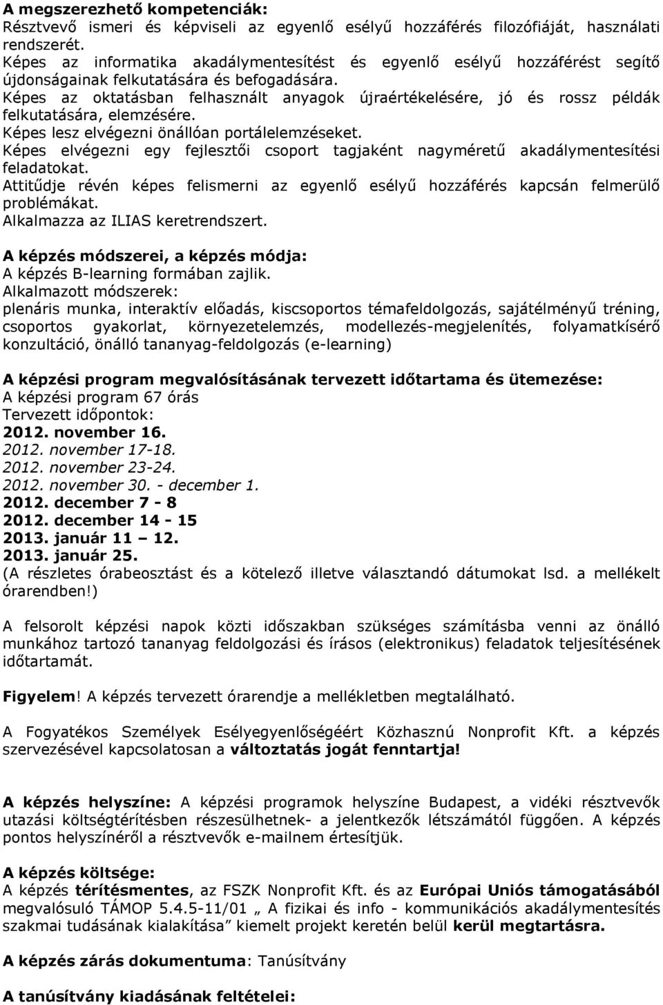 Képes az oktatásban felhasznált anyagok újraértékelésére, jó és rossz példák felkutatására, elemzésére. Képes lesz elvégezni önállóan portálelemzéseket.