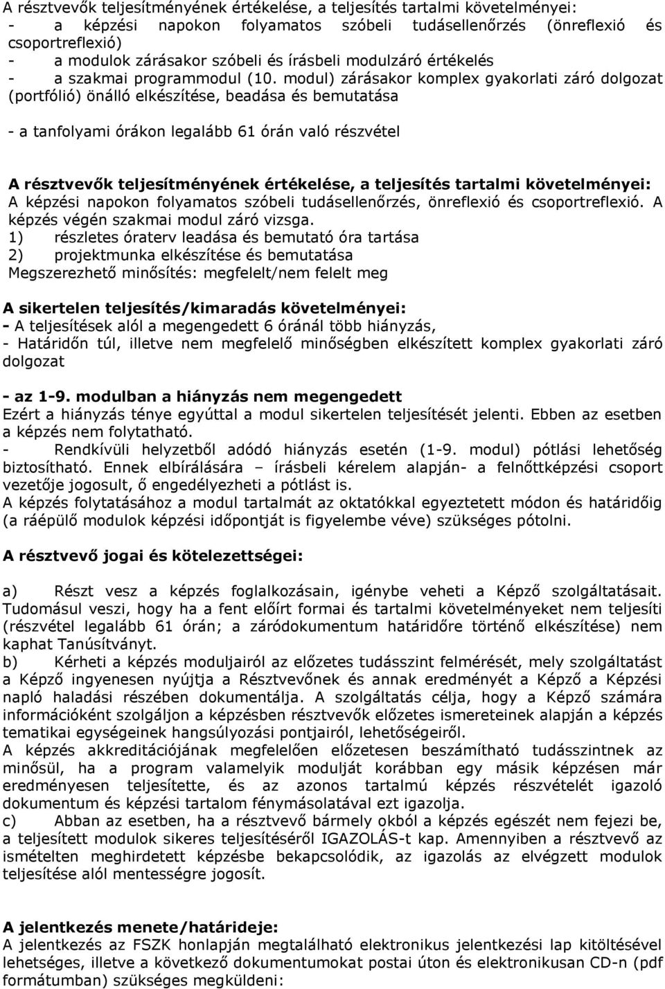 modul) zárásakor komplex gyakorlati záró dolgozat (portfólió) önálló elkészítése, beadása és bemutatása - a tanfolyami órákon legalább 61 órán való részvétel A résztvevők teljesítményének értékelése,