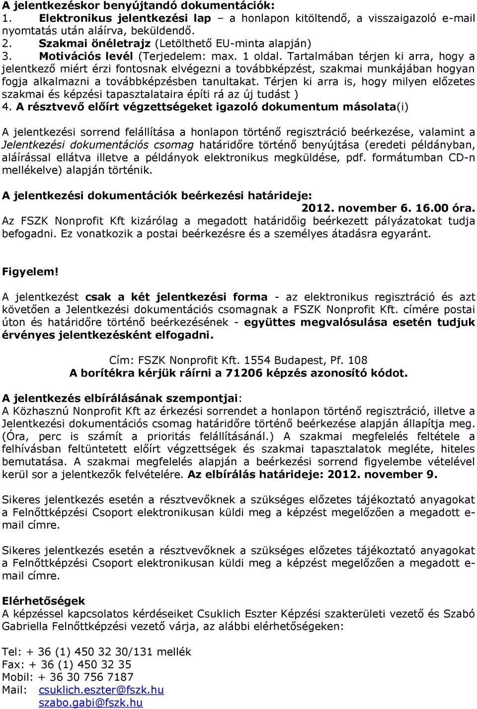 Tartalmában térjen ki arra, hogy a jelentkező miért érzi fontosnak elvégezni a továbbképzést, szakmai munkájában hogyan fogja alkalmazni a továbbképzésben tanultakat.