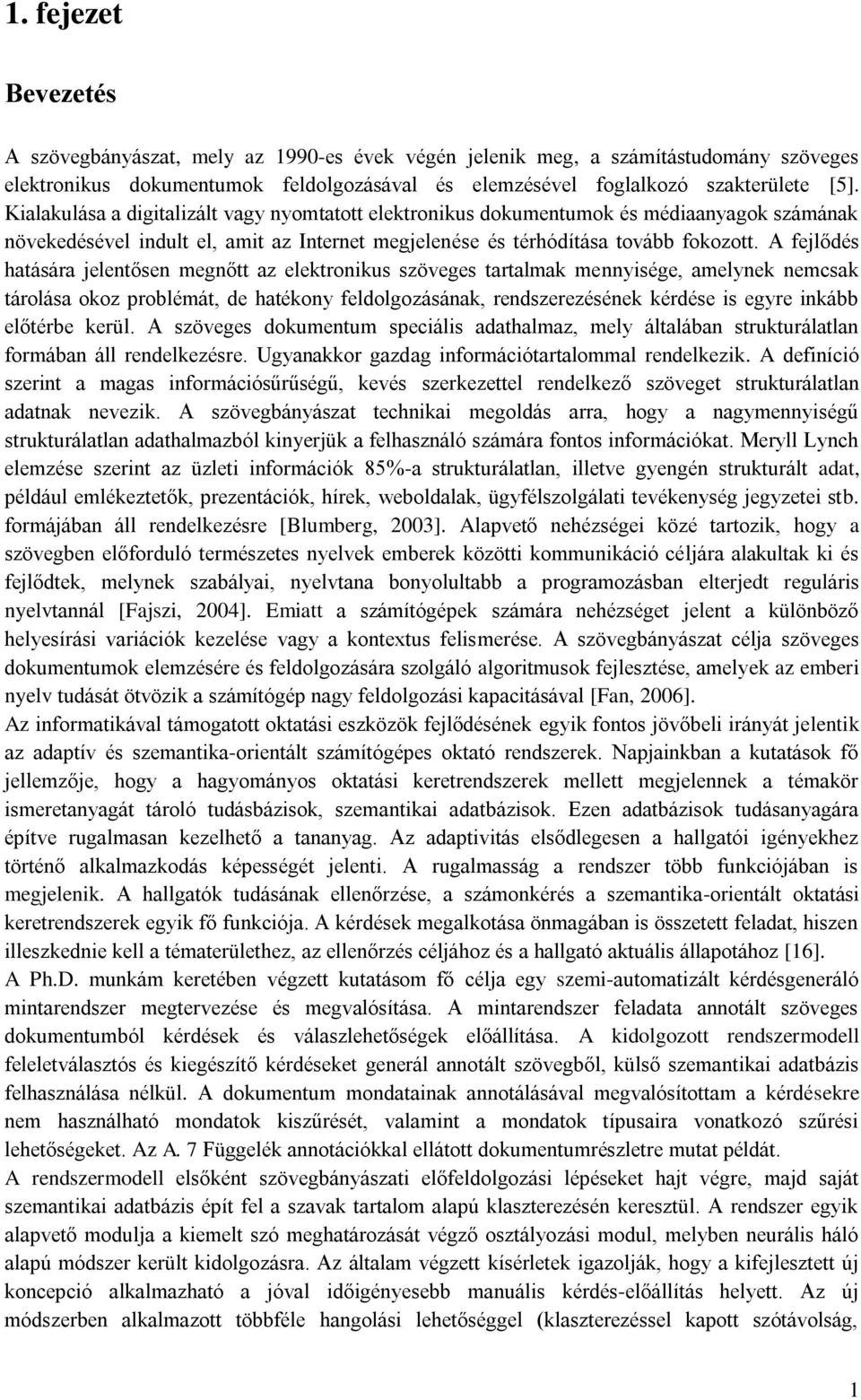 A fejlődés hatására jelentősen megnőtt az elektronikus szöveges tartalmak mennyisége, amelynek nemcsak tárolása okoz problémát, de hatékony feldolgozásának, rendszerezésének kérdése is egyre inkább