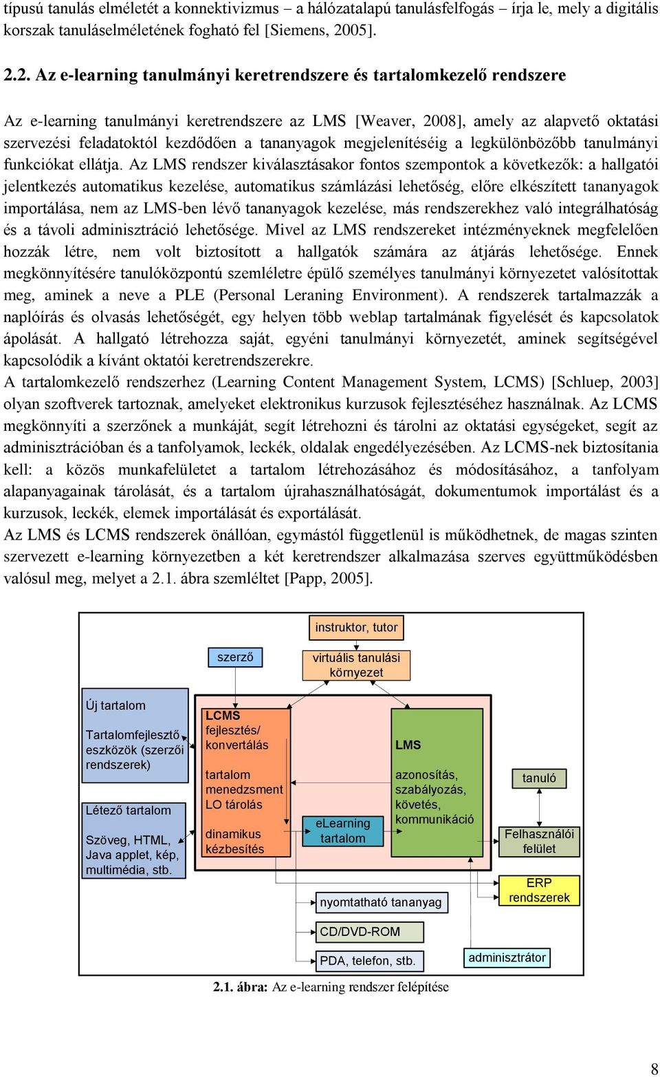 2. Az e-learning tanulmányi keretrendszere és tartalomkezelő rendszere Az e-learning tanulmányi keretrendszere az LMS [Weaver, 2008], amely az alapvető oktatási szervezési feladatoktól kezdődően a