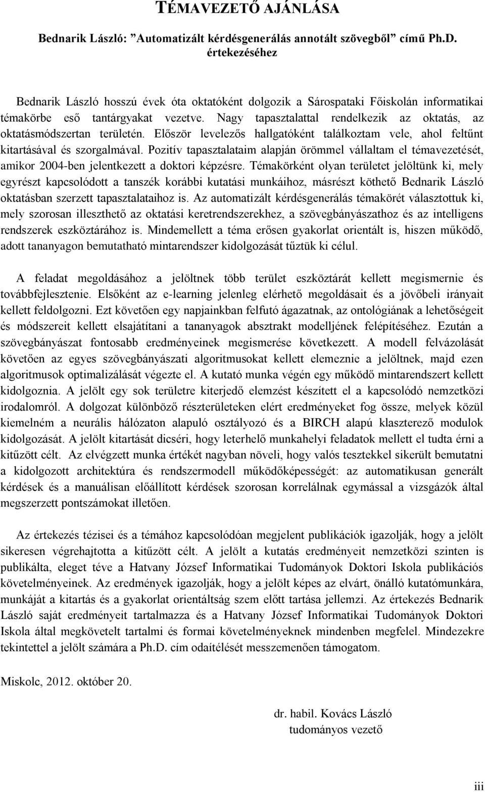 Nagy tapasztalattal rendelkezik az oktatás, az oktatásmódszertan területén. Először levelezős hallgatóként találkoztam vele, ahol feltűnt kitartásával és szorgalmával.