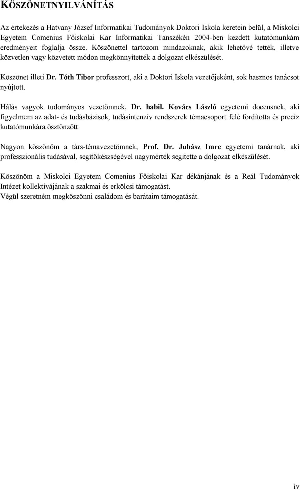 Tóth Tibor professzort, aki a Doktori Iskola vezetőjeként, sok hasznos tanácsot nyújtott. Hálás vagyok tudományos vezetőmnek, Dr. habil.