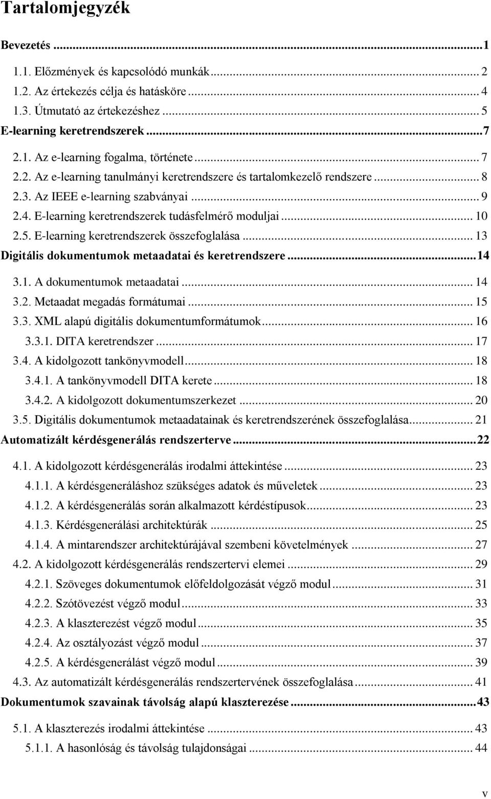 E-learning keretrendszerek összefoglalása... 13 Digitális dokumentumok metaadatai és keretrendszere... 14 3.1. A dokumentumok metaadatai... 14 3.2. Metaadat megadás formátumai... 15 3.3. XML alapú digitális dokumentumformátumok.