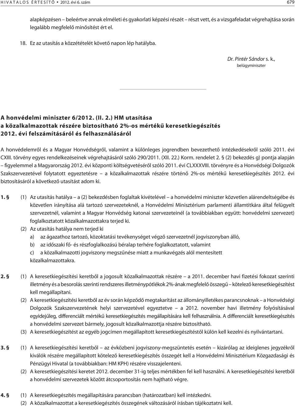 Ez az utasítás a közzétételét követõ napon lép hatályba. Dr. Pintér Sándor s. k., belügyminiszter A honvédelmi miniszter 6/2012. (II. 2.