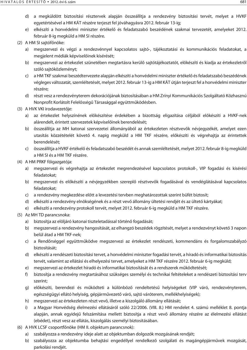 február 13-ig; e) elkészíti a honvédelmi miniszter értékelõ és feladatszabó beszédének szakmai tervezetét, amelyeket 2012. február 8-ig megküld a HM SI részére.