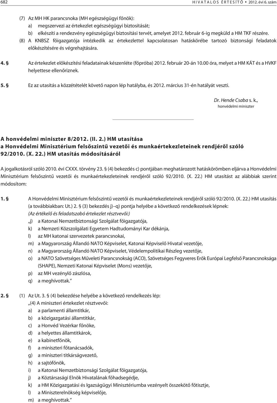 február 6-ig megküld a HM TKF részére. (8) A KNBSZ fõigazgatója intézkedik az értekezlettel kapcsolatosan hatáskörébe tartozó biztonsági feladatok elõkészítésére és végrehajtására. 4.