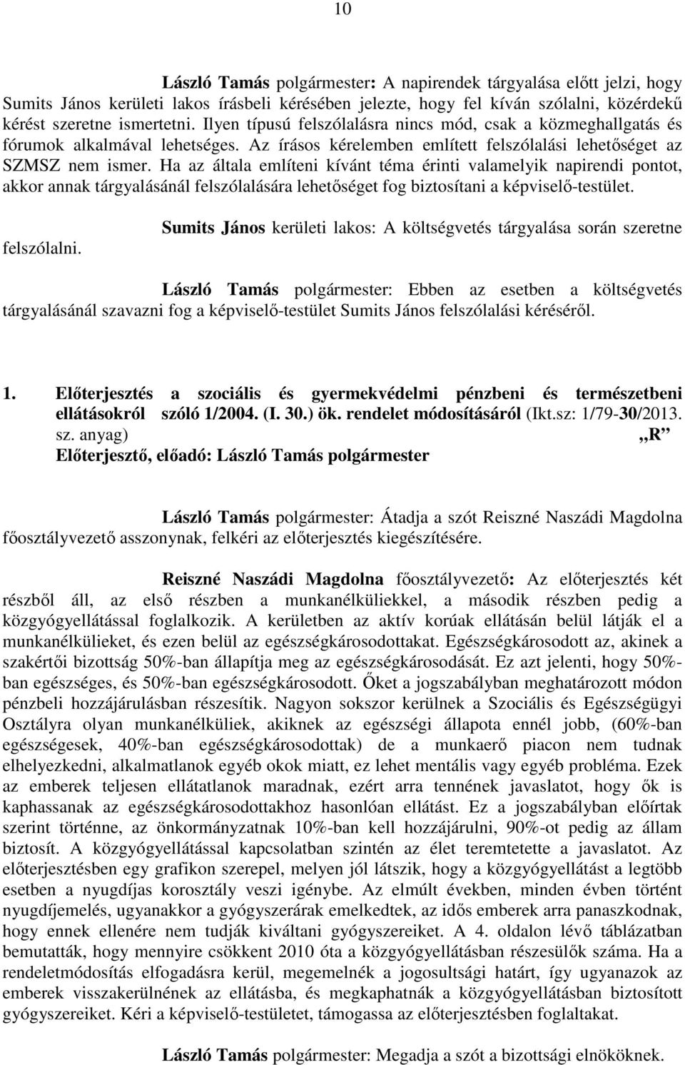 Ha az általa említeni kívánt téma érinti valamelyik napirendi pontot, akkor annak tárgyalásánál felszólalására lehetőséget fog biztosítani a képviselő-testület. felszólalni.