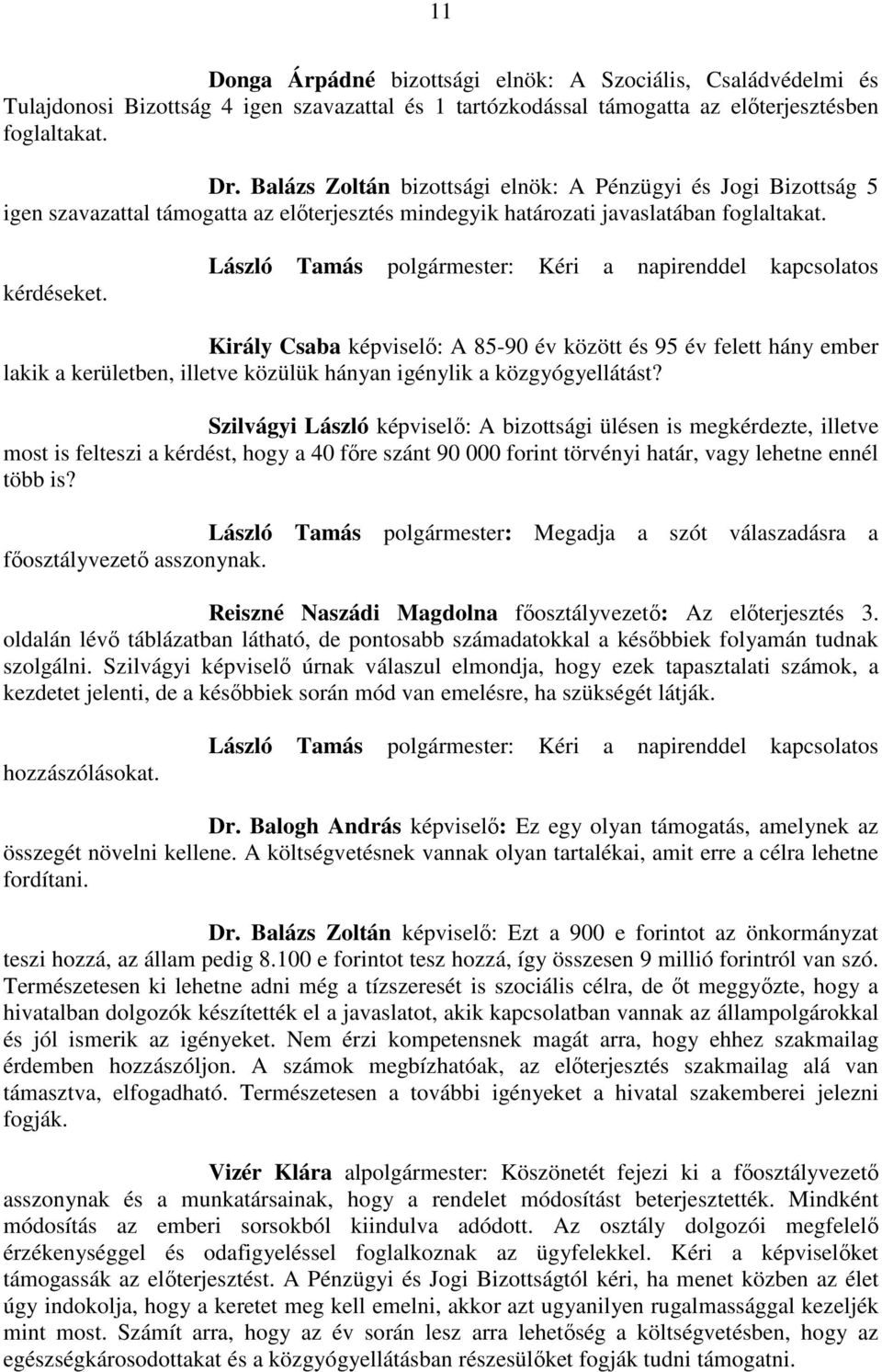 László Tamás polgármester: Kéri a napirenddel kapcsolatos Király Csaba képviselő: A 85-90 év között és 95 év felett hány ember lakik a kerületben, illetve közülük hányan igénylik a közgyógyellátást?