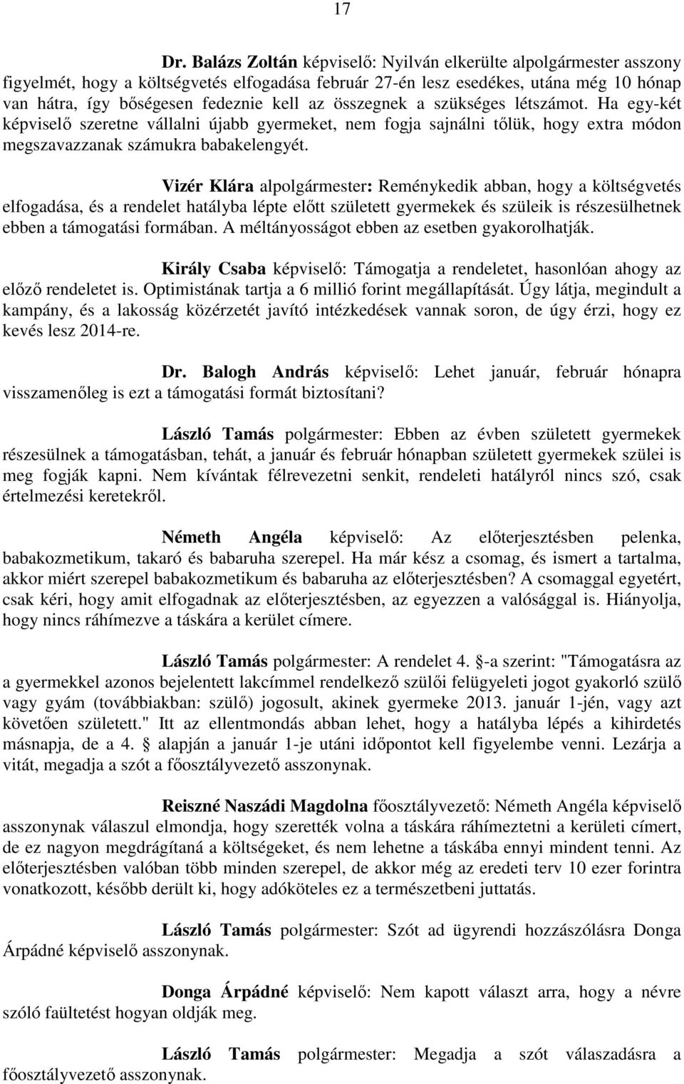 összegnek a szükséges létszámot. Ha egy-két képviselő szeretne vállalni újabb gyermeket, nem fogja sajnálni tőlük, hogy extra módon megszavazzanak számukra babakelengyét.