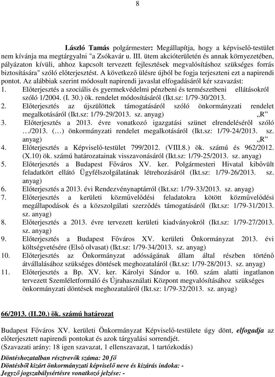 A következő ülésre újból be fogja terjeszteni ezt a napirendi pontot. Az alábbiak szerint módosult napirendi javaslat elfogadásáról kér szavazást: 1.