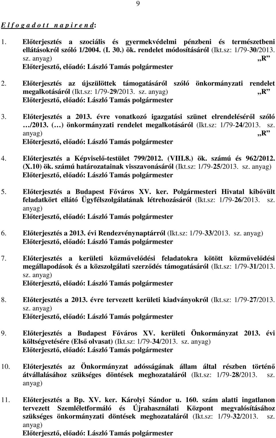 Előterjesztés a 2013. évre vonatkozó igazgatási szünet elrendeléséről szóló /2013. ( ) önkormányzati rendelet megalkotásáról (Ikt.sz: 1/79-24/2013. sz. anyag) R Előterjesztő, előadó: László Tamás polgármester 4.