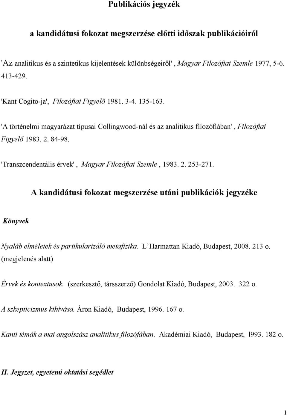 'Transzcendentális érvek', Magyar Filozófiai Szemle, 1983. 2. 253-271. A kandidátusi fokozat megszerzése utáni publikációk jegyzéke Könyvek Nyaláb elméletek és partikularizáló metafizika.