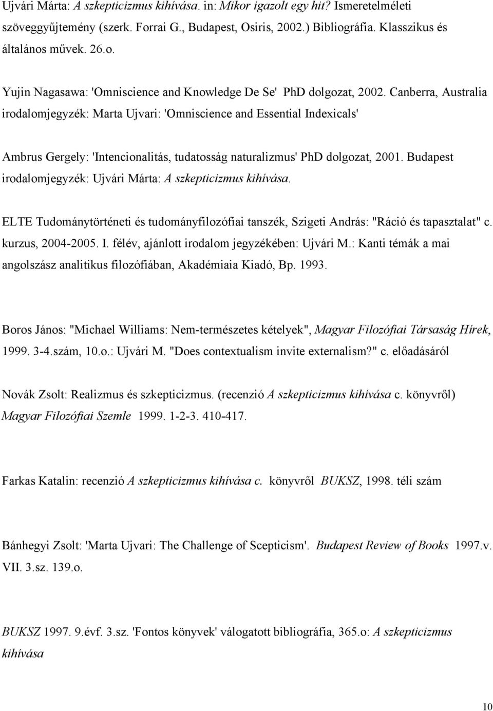 Budapest irodalomjegyzék: Ujvári Márta: A szkepticizmus kihívása. ELTE Tudománytörténeti és tudományfilozófiai tanszék, Szigeti András: "Ráció és tapasztalat" c. kurzus, 2004-2005. I.