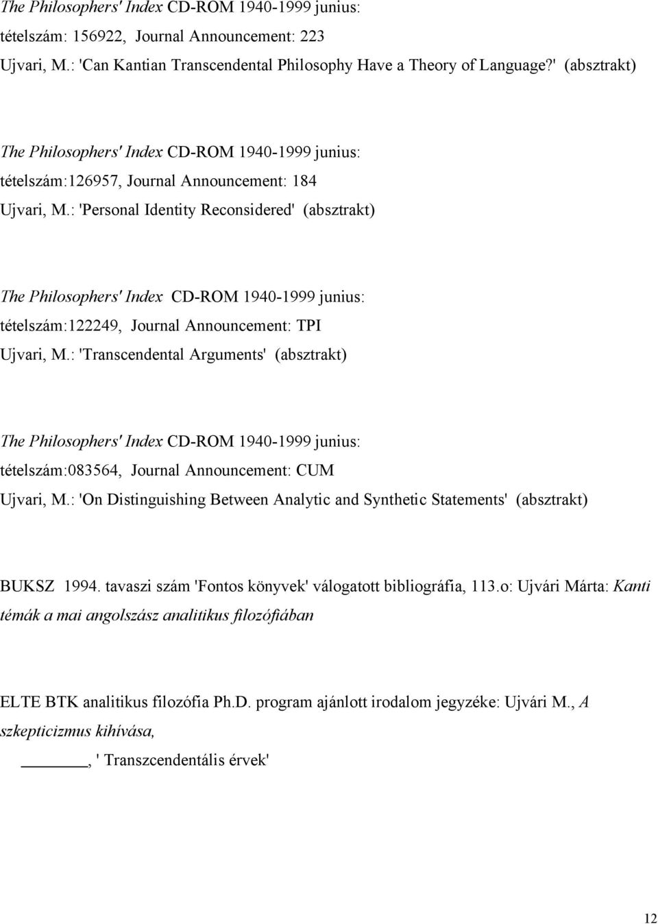 : 'Personal Identity Reconsidered' (absztrakt) The Philosophers' Index CD-ROM 1940-1999 junius: tételszám:122249, Journal Announcement: TPI Ujvari, M.