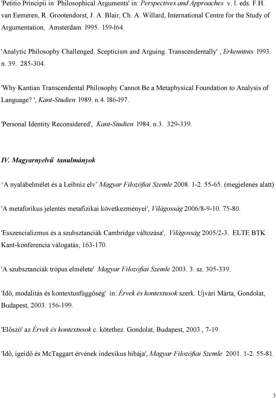 'Why Kantian Transcendental Philosophy Cannot Be a Metaphysical Foundation to Analysis of Language? ', Kant-Studien l989. n.4. l86-l97. 'Personal Identity Reconsidered', Kant-Studien l984. n.3.