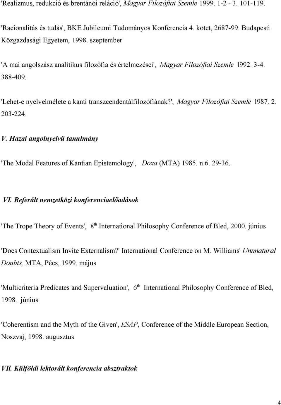 'Lehet-e nyelvelmélete a kanti transzcendentálfilozófiának?', Magyar Filozófiai Szemle l987. 2. 203-224. V. Hazai angolnyelvű tanulmány 'The Modal Features of Kantian Epistemology', Doxa (MTA) 1985.