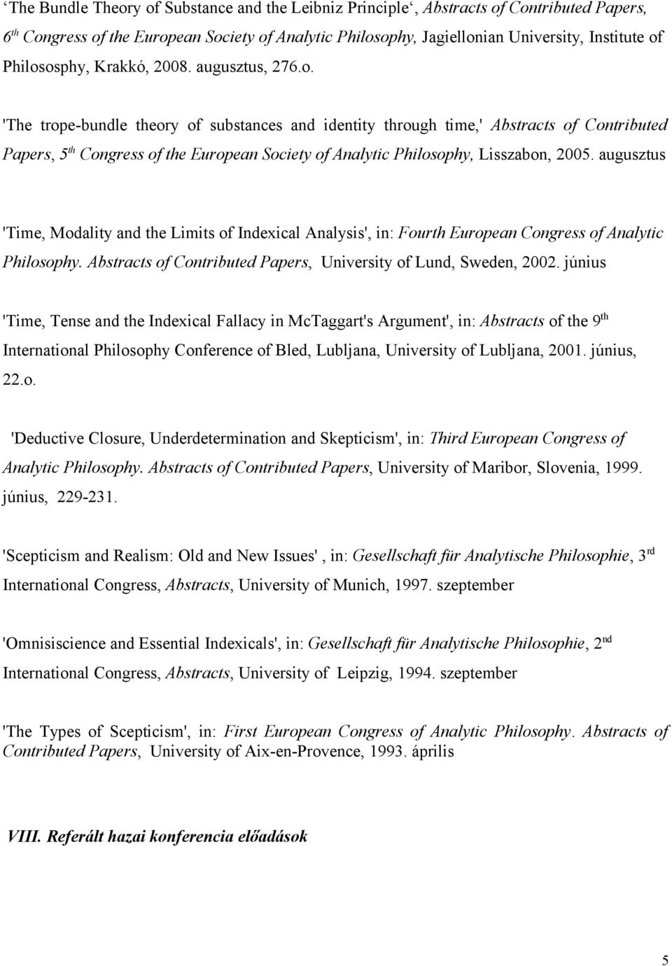 augusztus 'Time, Modality and the Limits of Indexical Analysis', in: Fourth European Congress of Analytic Philosophy. Abstracts of Contributed Papers, University of Lund, Sweden, 2002.