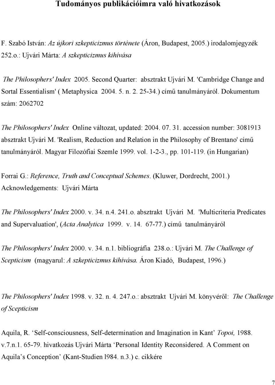 Dokumentum szám: 2062702 The Philosophers' Index Online változat, updated: 2004. 07. 31. accession number: 3081913 absztrakt Ujvári M.