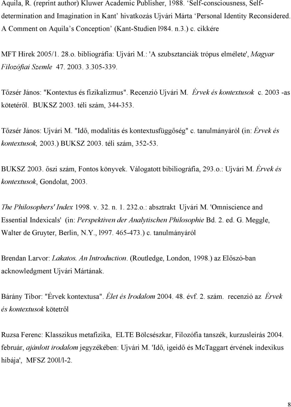 Tőzsér János: "Kontextus és fizikalizmus". Recenzió Ujvári M. Érvek és kontextusok c. 2003 -as kötetéről. BUKSZ 2003. téli szám, 344-353. Tőzsér János: Ujvári M.