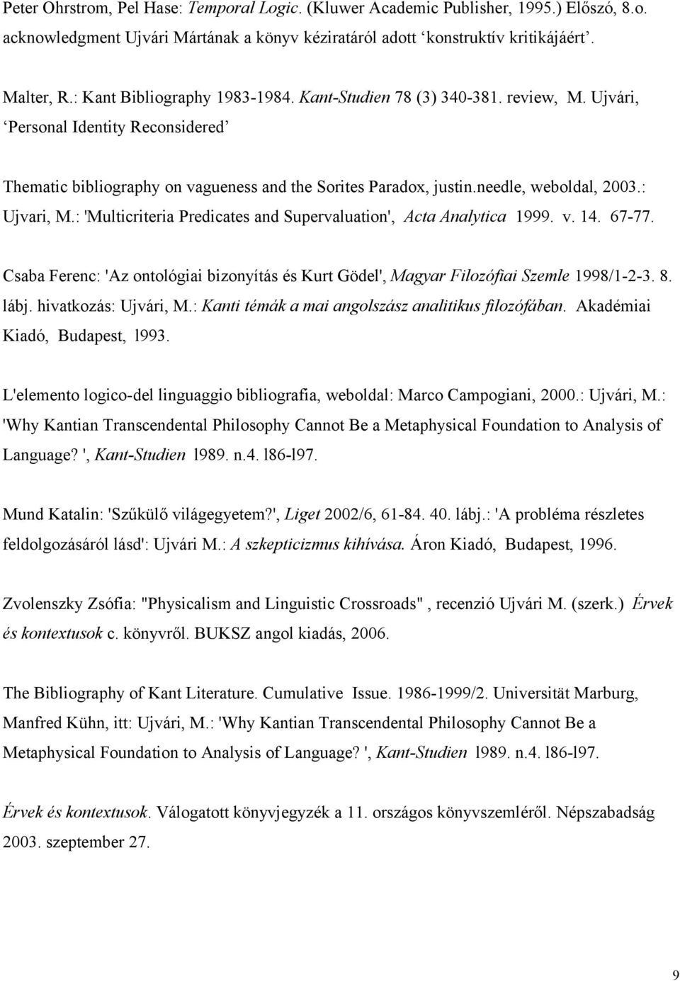 : Ujvari, M.: 'Multicriteria Predicates and Supervaluation', Acta Analytica 1999. v. 14. 67-77. Csaba Ferenc: 'Az ontológiai bizonyítás és Kurt Gödel', Magyar Filozófiai Szemle 1998/1-2-3. 8. lábj.