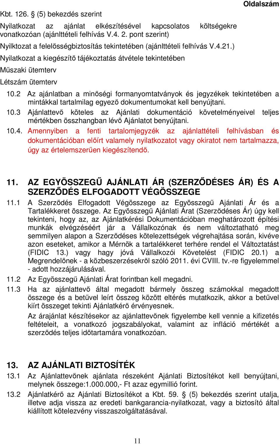 2 Az ajánlatban a minőségi formanyomtatványok és jegyzékek tekintetében a mintákkal tartalmilag egyező dokumentumokat kell benyújtani. 10.