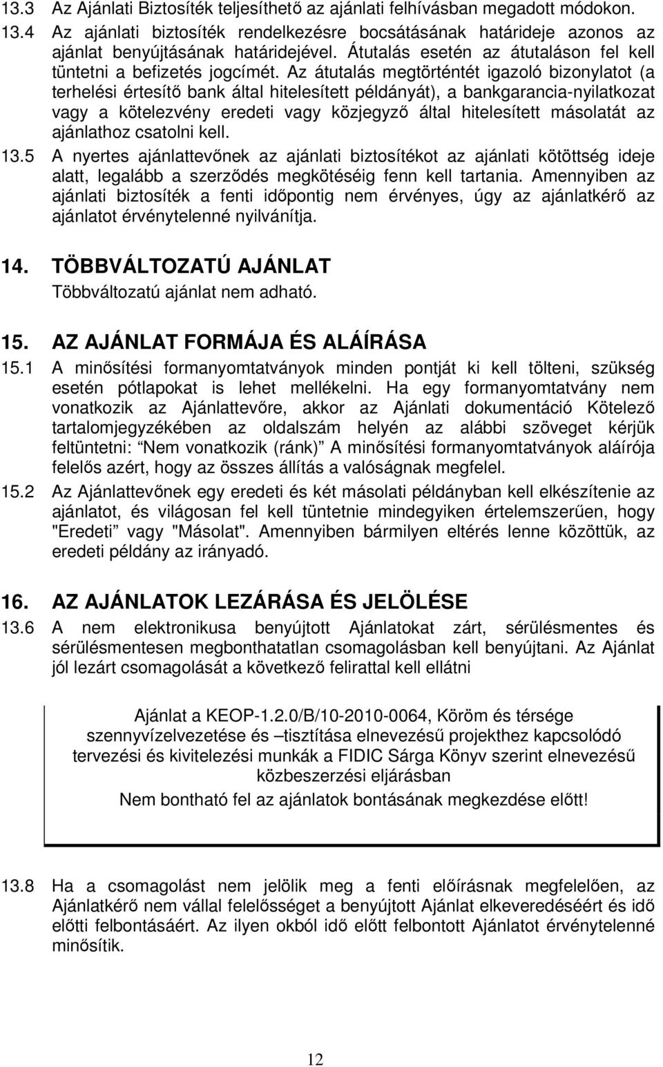 Az átutalás megtörténtét igazoló bizonylatot (a terhelési értesítő bank által hitelesített példányát), a bankgarancia-nyilatkozat vagy a kötelezvény eredeti vagy közjegyző által hitelesített