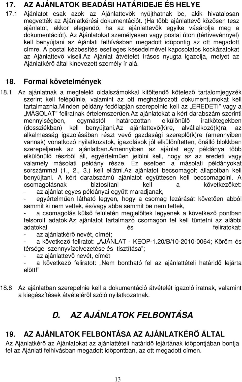 Az Ajánlatokat személyesen vagy postai úton (tértivevénnyel) kell benyújtani az Ajánlati felhívásban megadott időpontig az ott megadott címre.